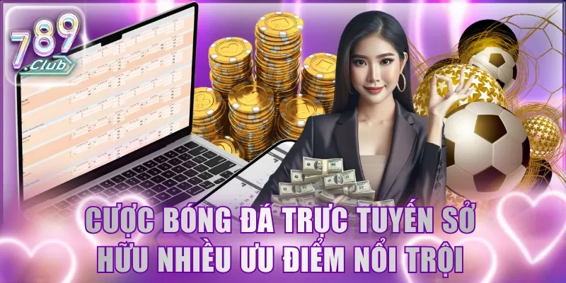 Cược bóng đá trực tuyến sở hữu nhiều ưu điểm nổi trội