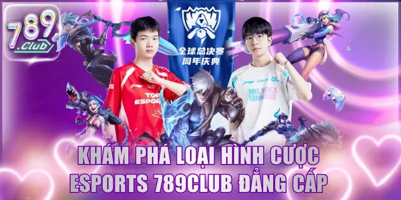 Khám phá loại hình cược Esports 789Club đẳng cấp