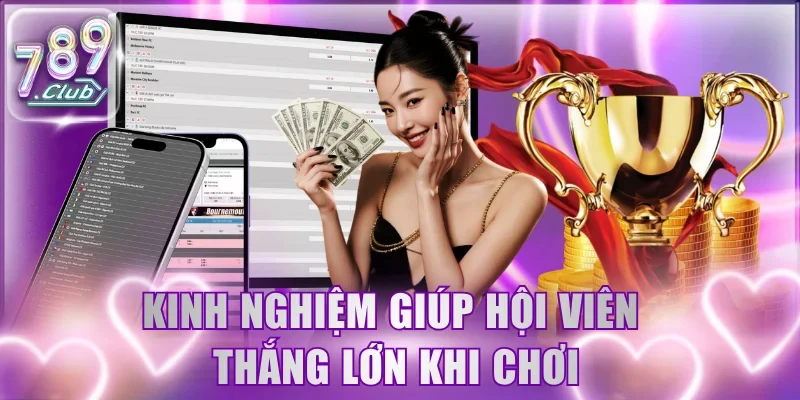 Kinh nghiệm giúp hội viên giành chiến thắng lớn khi chơi