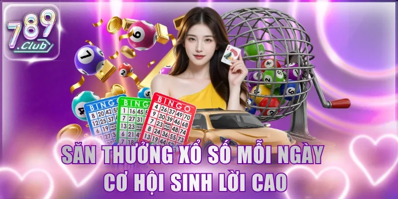 Săn thưởng xổ số mỗi ngày cơ hội sinh lời cao