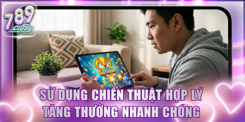 Sử dụng chiến thuật hợp lý tăng thưởng nhanh chóng