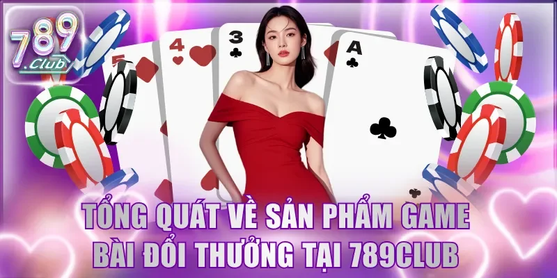 Tổng quát về sản phẩm game bài đổi thưởng tại 789Club