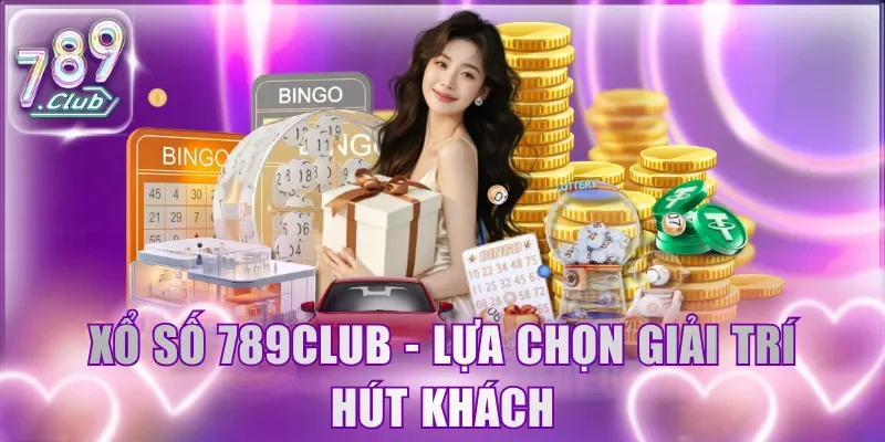 Xổ Số 789Club - Lựa chọn giải trí hút khách
